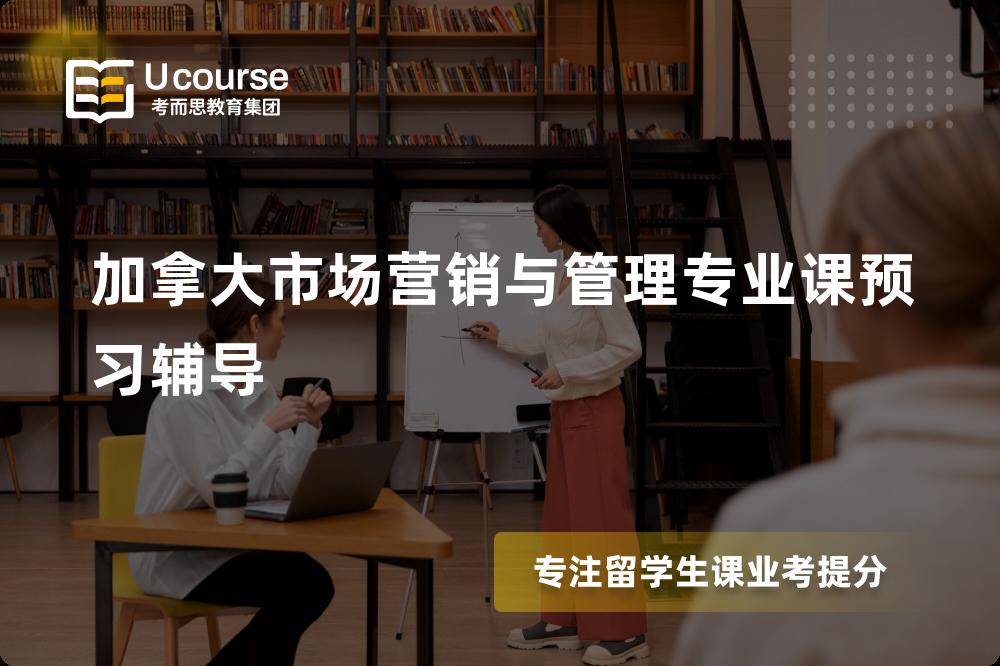 加拿大市场营销与管理专业课预习辅导国内那家机构靠谱？