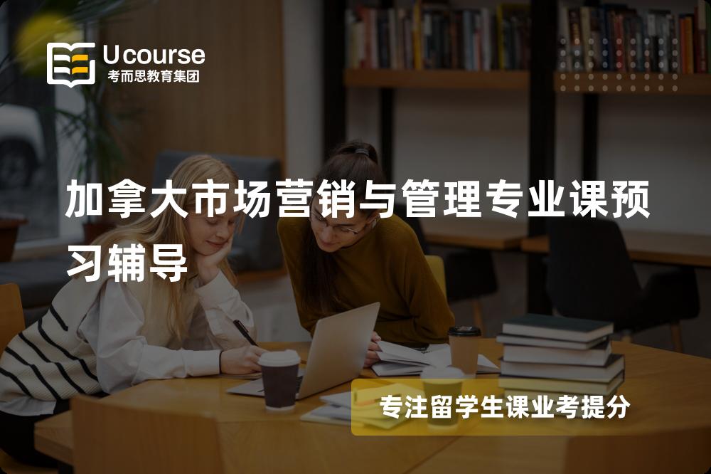 加拿大市场营销与管理专业课预习辅导怎么样，如何选择机构？
