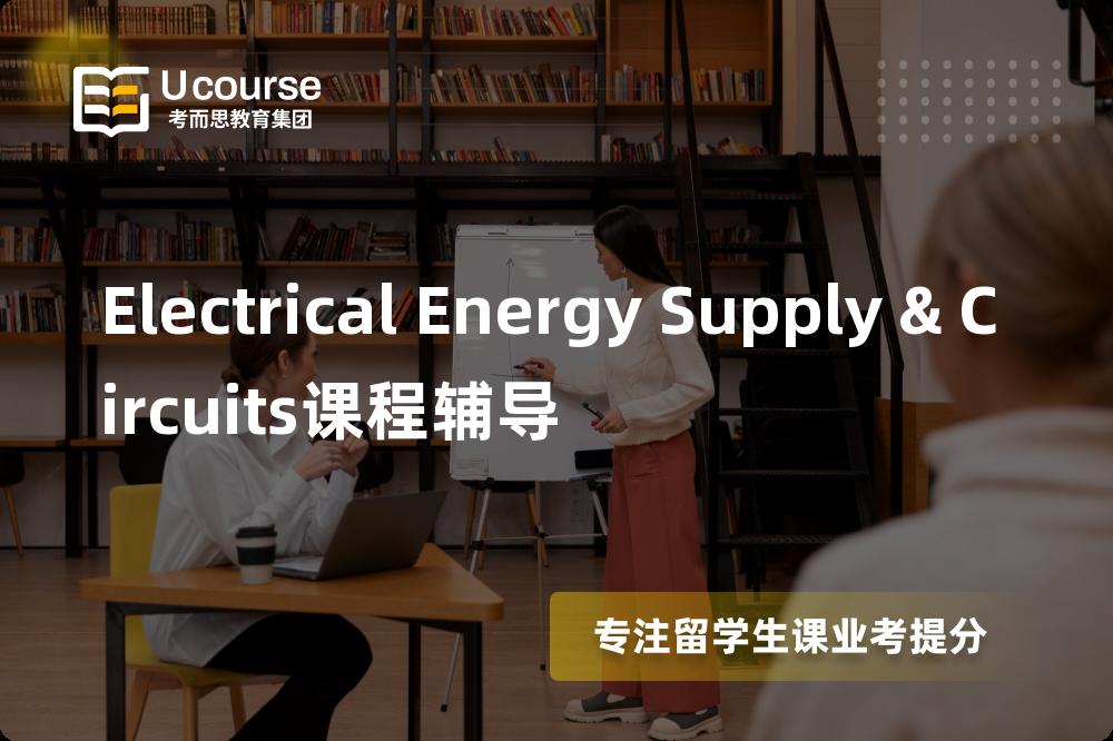 Electrical Energy Supply & Circuits课程辅导有哪些？如何找到靠谱的？