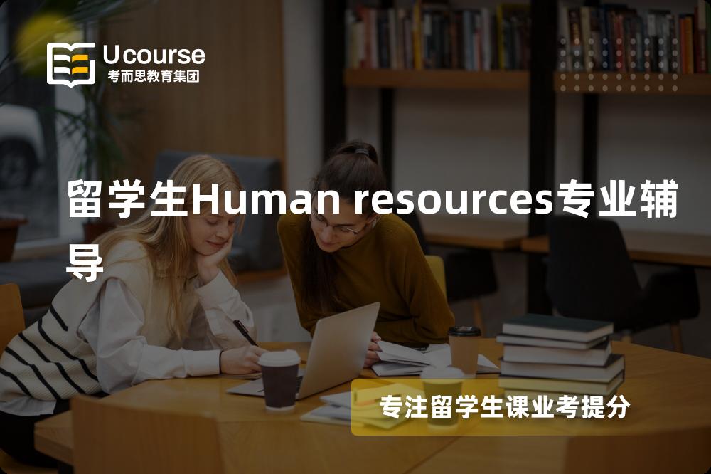 留学生Human resources专业辅导国内那家机构靠谱？