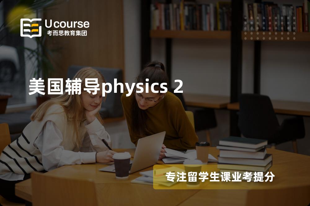 美国辅导physics 2国内那家机构靠谱？
