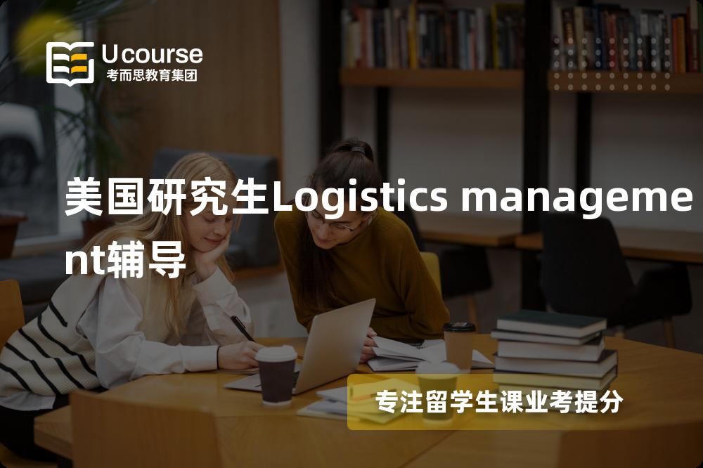美国研究生Logistics management辅导线上机构有哪些？