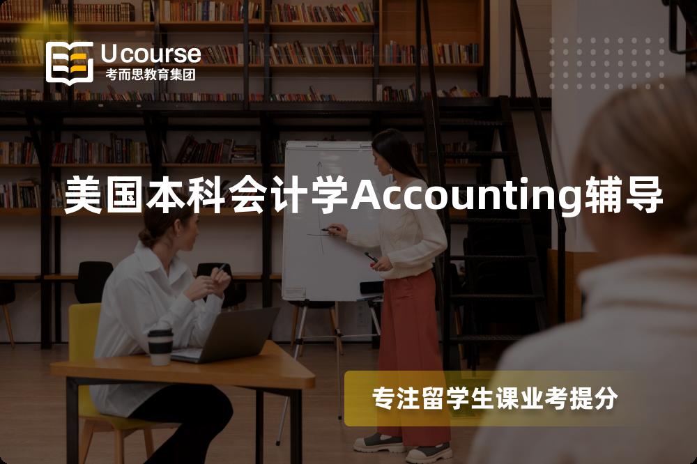美国本科会计学Accounting辅导怎么样，如何选择机构？