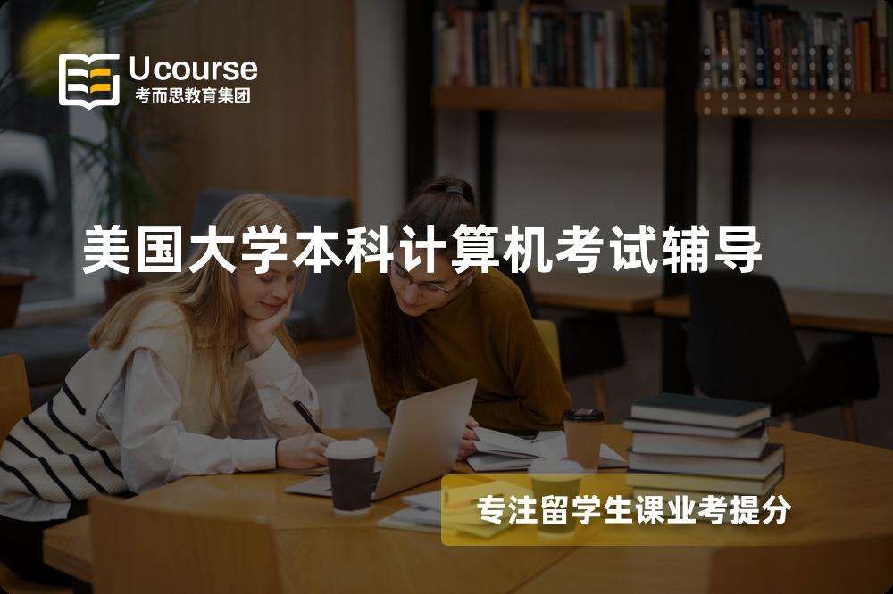 美国大学本科计算机考试辅导怎么样，如何选择机构？